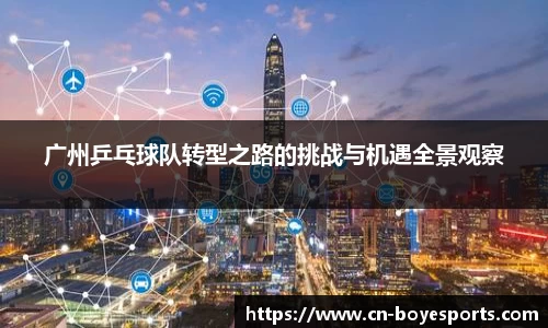广州乒乓球队转型之路的挑战与机遇全景观察